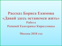 Презентация по литературеРассказ Б.Екимова Давай здесь останемся жить