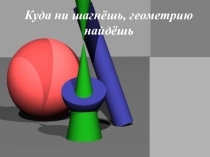 Презентация по геометрии на тему  Куда ни шагнешь, геометрию найдешь