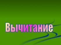 Презентация по математике Вычитание. Название компонентов и результата действия (1 класс)