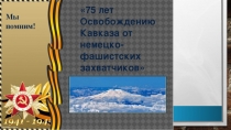 75 -летию освобождения Кавказа от немецко-фашистских захватчиков