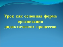 Презентация по физической культуре Урок как основная форма организации дидактических процессов