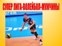 Презентация по физической культуре на тему СУПЕР ЛИГА ВОЛЕЙБОЛ