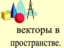 Презентация по геометрии на тему  Векторы в пространстве ( 10 класс)