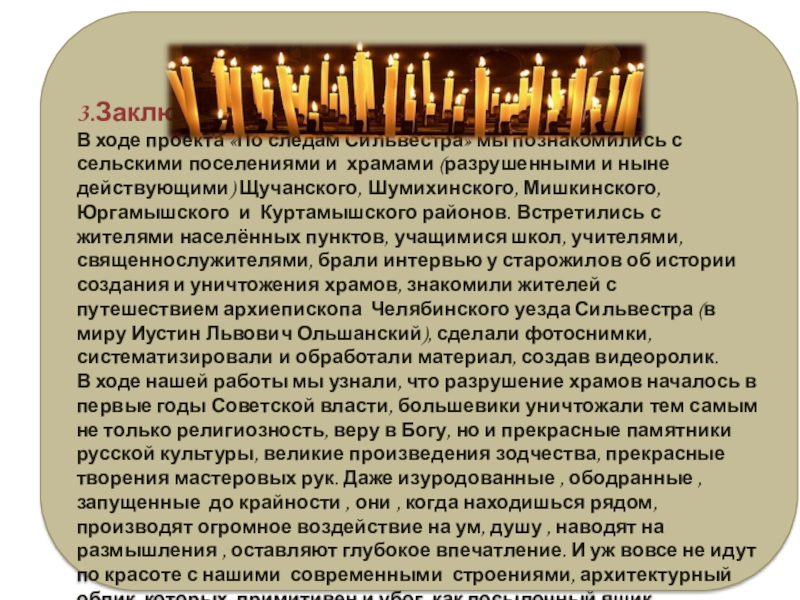 Паломнический маршрут По следам Сильвестра 3.Заключение.В ходе проекта «По следам Сильвестра» мы познакомились с сельскими поселениями 3.Заключение.В ходе проекта «По следам Сильвестра» мы познакомились с сельскими поселениями и храмами (разрушенными и ныне действующими)