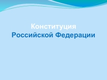 Презентация по обществознанию Конституция Российской Федерации