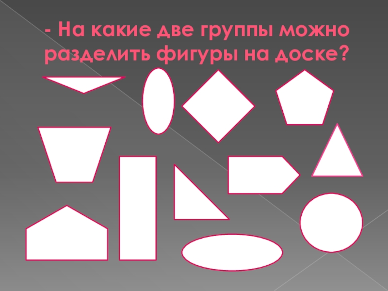 Данные фигуры. Деление фигур на группы. Фигуры на две группы. Деление геометрических фигур. Разбей фигуры на группы.