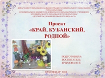 Презентация проекта КРАЙ, КУБАНСКИЙ, РОДНОЙ.....