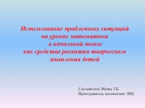 Презентация по математике на тему: Использование проблемных ситуаций на уроках математики в начальной школе как средство развития творческого мышления детей