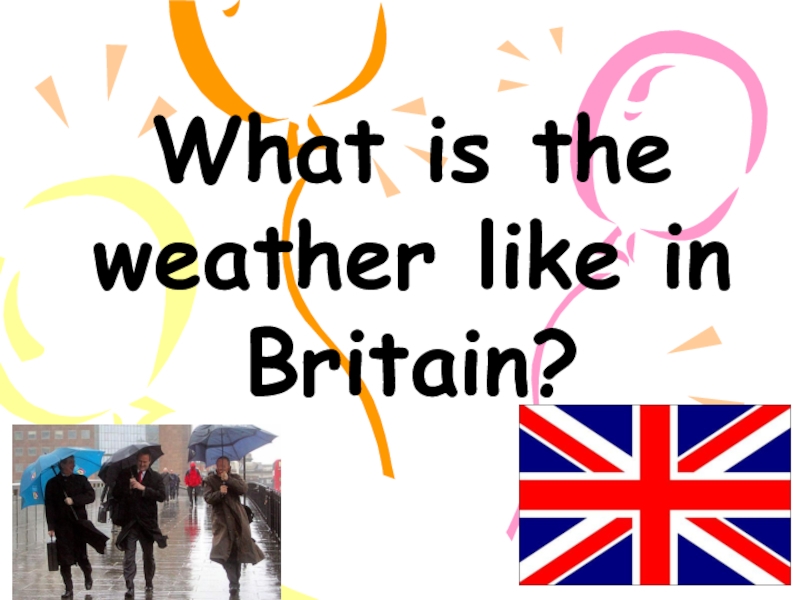 Презентация Презентация по английскому языку на тему What is the weather like in Britain?