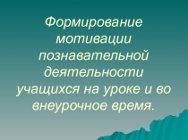 Формирование мотивации познавательной деятельности учащихся на уроке и во внеурочное время