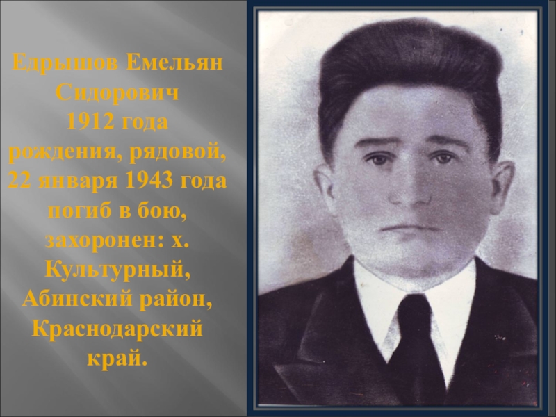 Презентация Наша память посвященная 70-летию Победы Едрышов Емельян Сидорович 1912 года рождения, рядовой, 22 января 1943 года Едрышов Емельян Сидорович 1912 года рождения, рядовой, 22 января 1943 года погиб в бою, захоронен: х. Культурный,