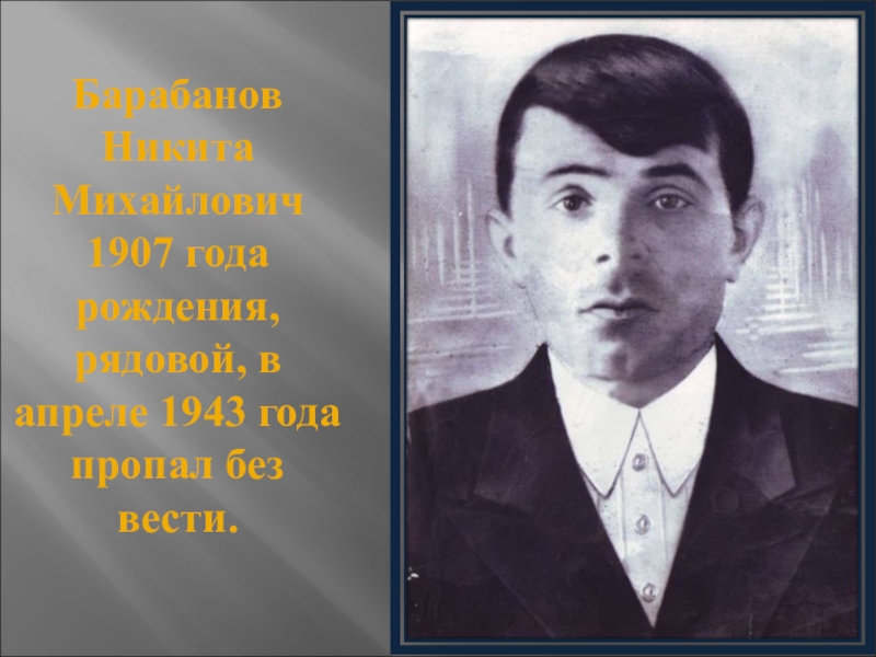 Презентация Наша память посвященная 70-летию Победы Барабанов Никита Михайлович 1907 года рождения, рядовой, в апреле 1943 года пропал без вести. Барабанов Никита Михайлович 1907 года рождения, рядовой, в апреле 1943 года пропал без вести.