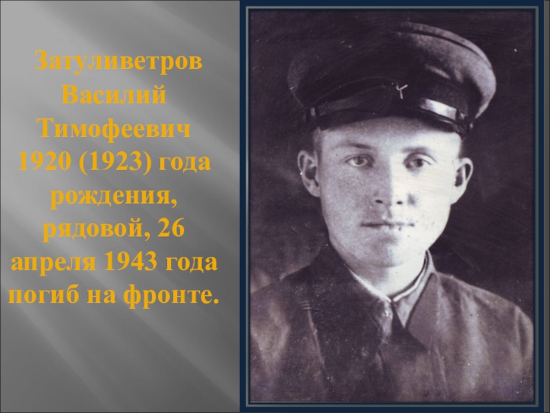 Презентация Наша память посвященная 70-летию Победы Затуливетров Василий Тимофеевич 1920 (1923) года рождения, рядовой, 26 апреля Затуливетров Василий Тимофеевич 1920 (1923) года рождения, рядовой, 26 апреля 1943 года погиб на фронте.