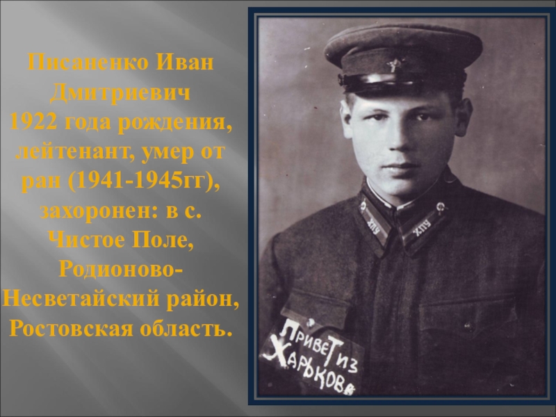Презентация Наша память посвященная 70-летию Победы Писаненко Иван Дмитриевич 1922 года рождения, лейтенант, умер от ран (1941-1945гг), Писаненко Иван Дмитриевич 1922 года рождения, лейтенант, умер от ран (1941-1945гг), захоронен: в с. Чистое Поле, Родионово-Несветайский