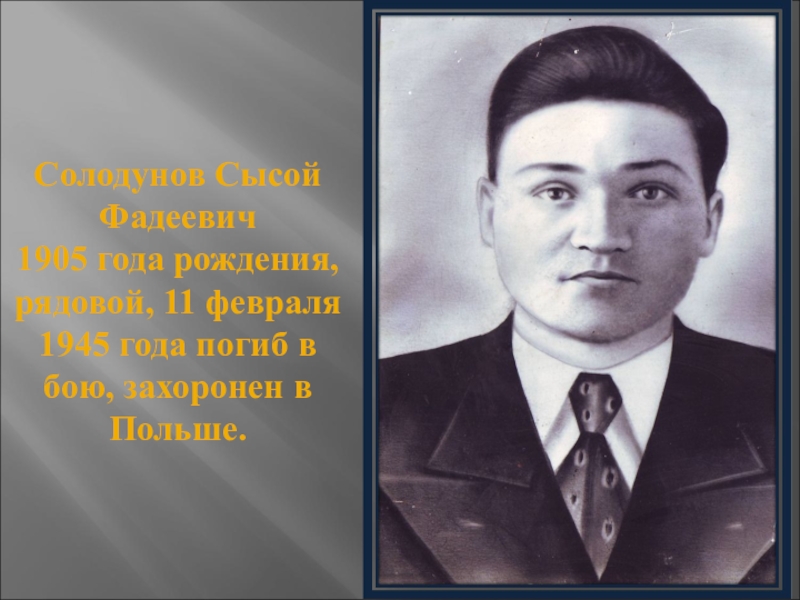 Презентация Наша память посвященная 70-летию Победы Солодунов Сысой Фадеевич 1905 года рождения, рядовой, 11 февраля 1945 года Солодунов Сысой Фадеевич 1905 года рождения, рядовой, 11 февраля 1945 года погиб в бою, захоронен в Польше.