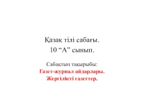 Презентация в 10 классе на тему Газет-журнал айдарлары. Жергілікті газеттер.