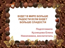 БУДЕТ В МИРЕ БОЛЬШЕ РАДОСТИ ЕСЛИ БУДЕТ БОЛЬШЕ СЛАДОСТИ