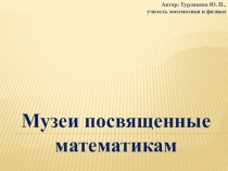 Презентация по математике на тему Музеи посвященные математикам