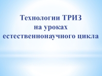 Технологии ТРИЗ на уроках естественнонаучного цикла