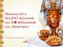 Презентация Мини -музей в МАДОО Детский сад №8 Малинка