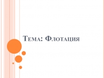 Презентация по Основам обогащения на тему Флотация