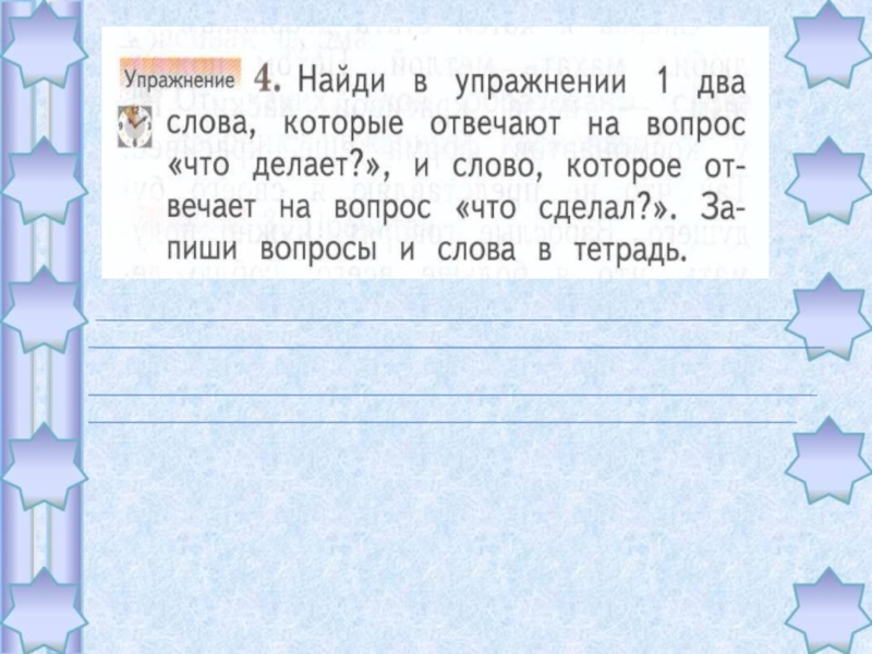 Текст отвечающий на 6 вопросов. Найди в упражнении 1 два слова которые отвечают. Найти словаовечающие на вопросы в скобках. Найди в упражнение 1 два что сделает и слово которое. Найди в упражнении 1 которые отвечают на вопрос что делает.