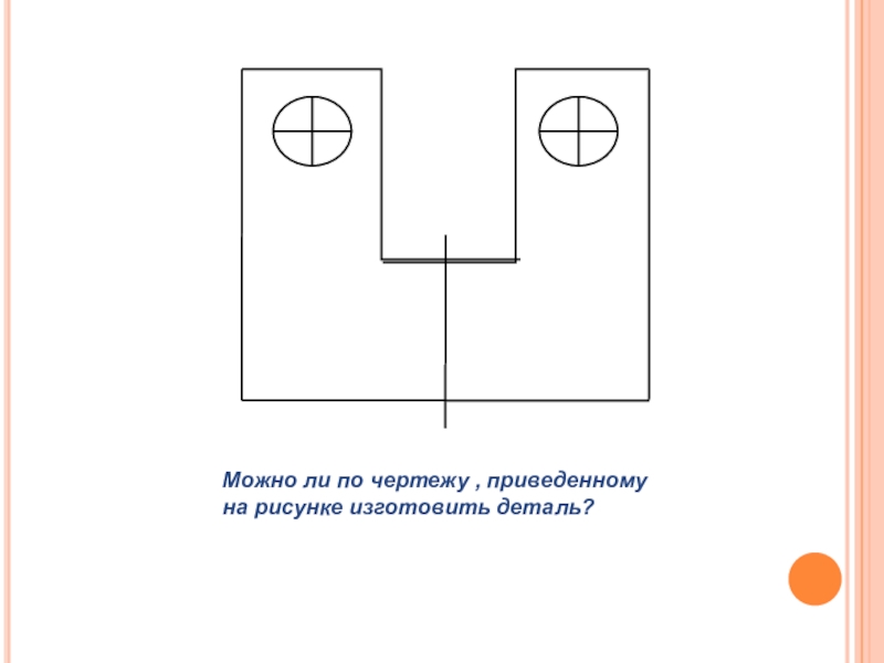 Можно ли по чертежу , приведенному на рисунке изготовить деталь?
