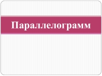 Презентация по геометрии Параллелограмм (8 класс)