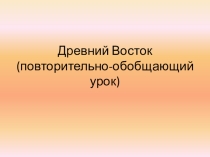 Презентация к повторительно-обобщающему уроку по теме Древний Восток