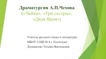 Презентация Драматургия А.П.Чехова (Чайка, Три сестры, Дядя Ваня)
