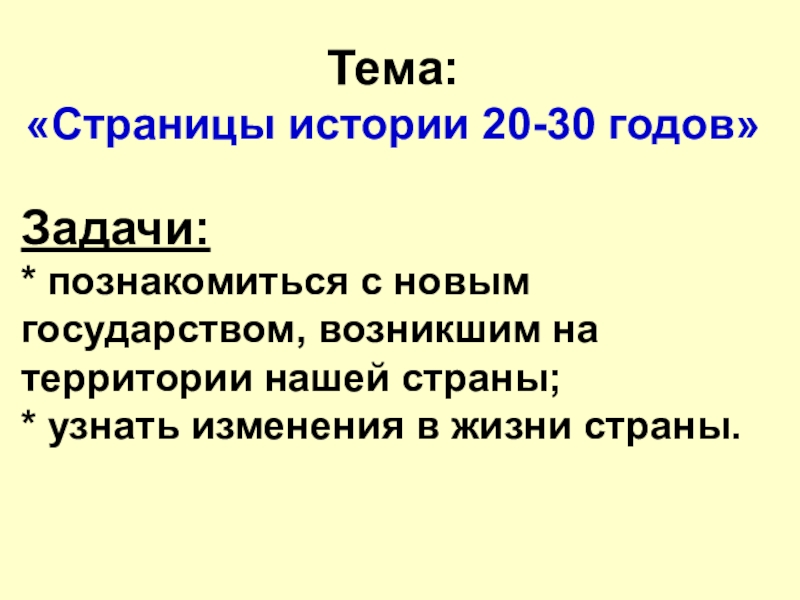 Презентация по окружающему миру на тему Страницы истории 20-30 годы ( 4 класс) Тема: «Страницы истории 20-30 годов»Задачи: * познакомиться с новым государством, возникшим Тема: «Страницы истории 20-30 годов»Задачи: * познакомиться с новым государством, возникшим на территории нашей страны; * узнать