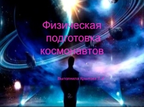Презентация по физическому воспитанию Физическая подготовка космонавтов