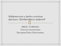 Презентация по алгебре на тему Квадратичная и дробно-линейная функции. Преобразование графиков. 10 класс