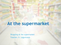 Презентация к уроку английского языка At the supermarket (6 класс)