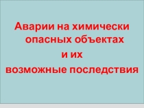 Презентация по обж на тему Аварии на химически опасном объекте и их возможные последствия