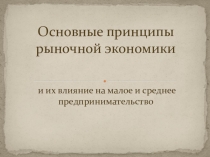 Презентация по экономике Влияние основных принципов рыночной экономики на предпринимательство