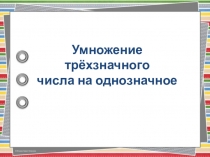 Презентация по математике на тему Умножение трёхзначного числа на однозначное