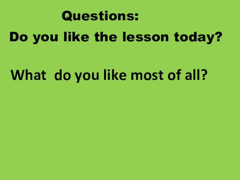 Презентация по теме Животные. Степени сравнения прилагательных Questions:Do you like the lesson today?What do you like most of all? Questions:Do you like the lesson today?What do you like most of all?