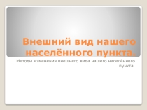 Презентация по теме:  Внешний вид наших населенных пунктов.