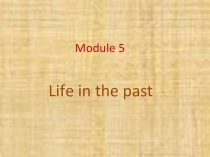 Презентация по английскому языку на тему Жизнь в прошлом (5 класс)