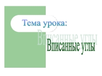 Презентация по геометрии на тему Вписанные углы (9класс)