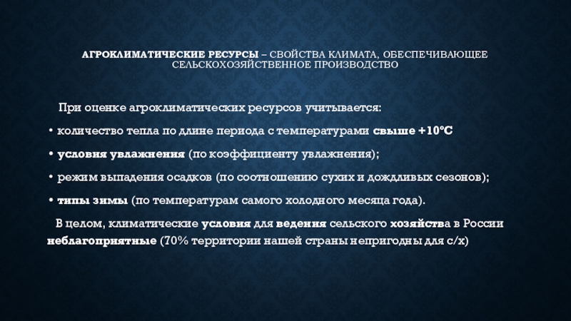 Презентация по географии по теме: Неблагоприятные климатические явления Агроклиматические ресурсы – свойства климата, обеспечивающее сельскохозяйственное производство При оценке агроклиматических ресурсов Агроклиматические ресурсы – свойства климата, обеспечивающее сельскохозяйственное производство При оценке агроклиматических ресурсов учитывается:количество тепла по длине периода