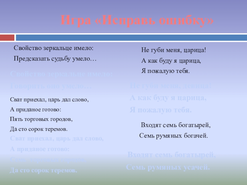 Игра «Исправь ошибку»Свойство зеркальце имело:Предсказать судьбу умело…Свойство зеркальце имело:Говорить оно умело… Входят семь богатырей,Семь румяных богачей. Входят