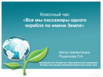 Презентация к классному часу Все мы пассажиры одного корабля по имени Земля