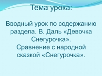 Презентация по литературному чтению на тему Вводный урок по содержанию раздела. В. Даль Девочка Снегурочка. Сравнение с народной сказкой Снегурочка.