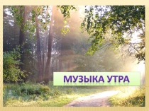 Презентация по музыке. 1 класс. Музыка утра. УМК Школа России.