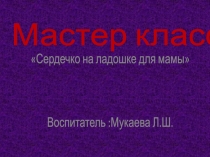 Мастер класс Сердечко на ладоне ,для мамы