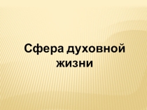Презентация Сфера духовной жизни