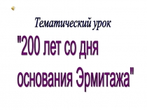 Тематический урок 200 лет со дня основания Эрмитажа