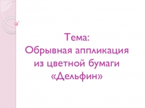 План-конспект урока по технологии УМК Начальная школа XXI века (1 класс) Тема: Изготовление обрывной аппликации Дельфин.